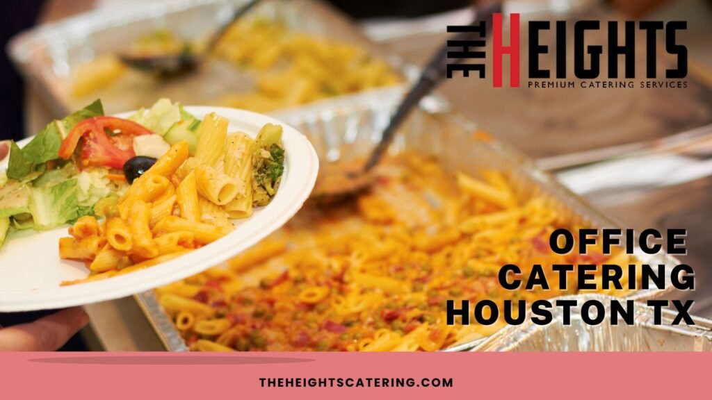 How to Choose the Best Office Catering in Houston, TX